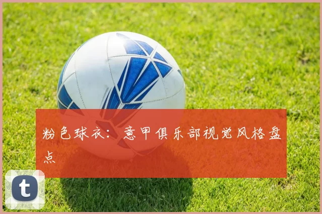 粉色球衣：意甲俱乐部视觉风格盘点