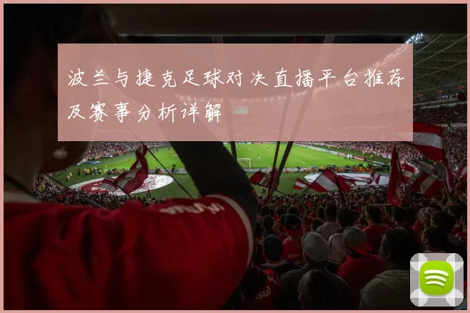 波兰与捷克足球对决直播平台推荐及赛事分析详解