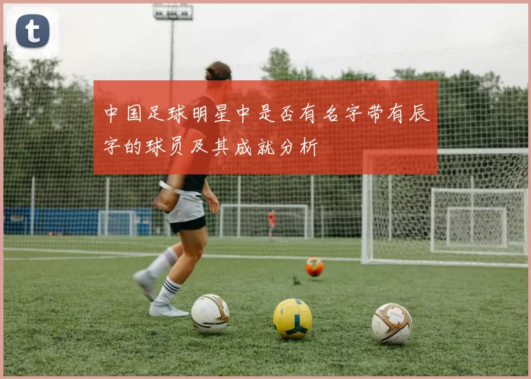 中国足球明星中是否有名字带有辰字的球员及其成就分析