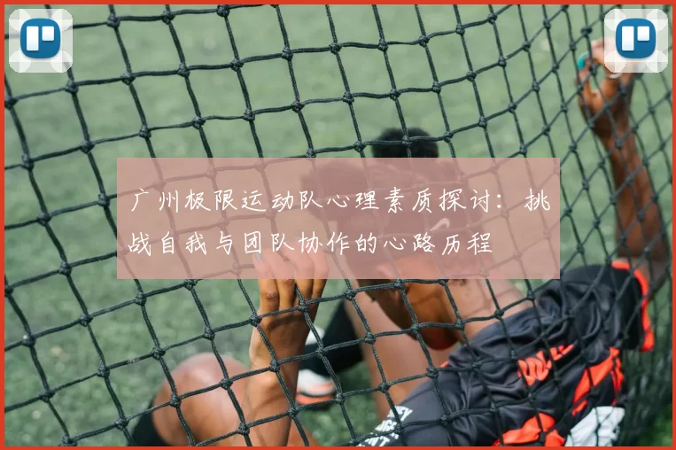 广州极限运动队心理素质探讨：挑战自我与团队协作的心路历程